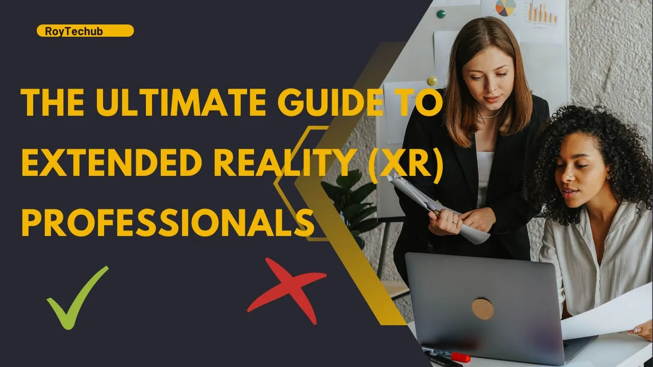 The Ultimate Guide to Extended Reality (XR) Professionals