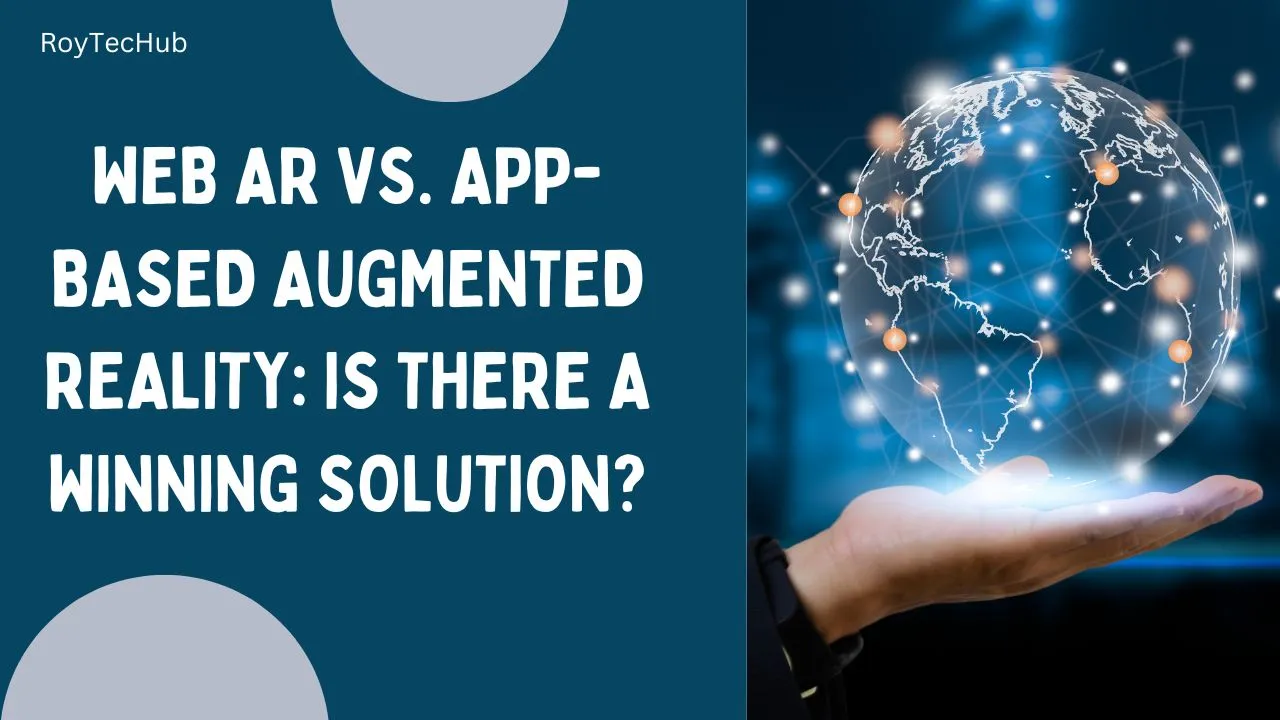 Web AR vs. App-Based Augmented Reality: Is There a Winning Solution?