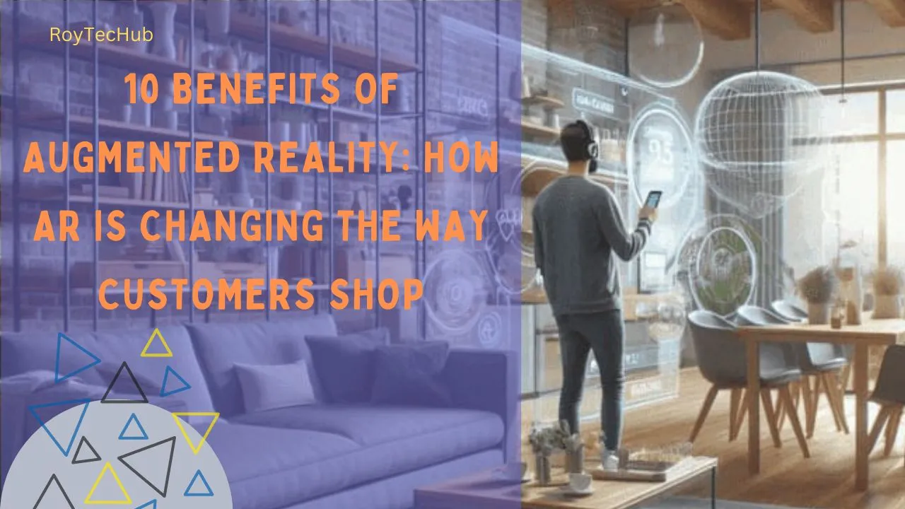 10 Benefits of Augmented Reality How AR is Changing the Way Customers Shop